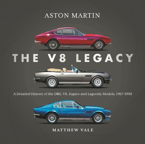  Aston Martin: the V8 Legacy: A Detailed History of the DBS, V8, Zagato and Lagonda Models,...