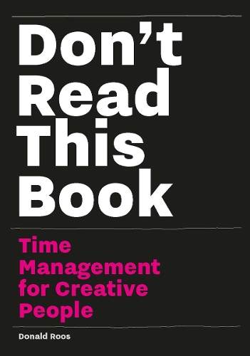 Don�t Read this Book: Time Management for Creative People