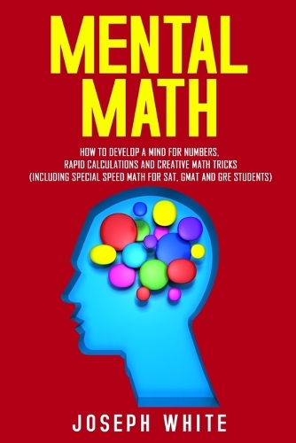  Mental Math: How to Develop a Mind for Numbers, Rapid Calculations and Creative Math Tricks (Including...