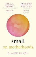Small: On Motherhoods: 'A beautiful perfect book' PHILIPPA PERRY