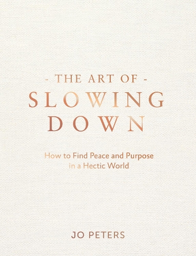 Art of Slowing Down, The: How to Find Peace and Purpose in a Hectic World