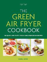 Green Air Fryer Cookbook, The: 80 quick and tasty vegan and vegetarian recipes