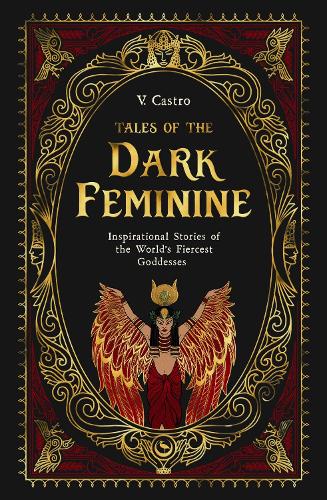 Tales of the Dark Feminine: Inspirational Stories of the World's Fiercest Goddesses